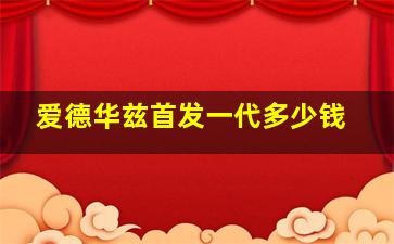 爱德华兹首发一代多少钱