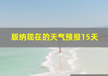 版纳现在的天气预报15天