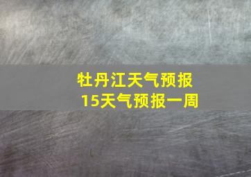 牡丹江天气预报15天气预报一周