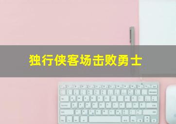 独行侠客场击败勇士