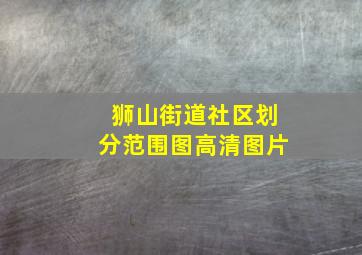 狮山街道社区划分范围图高清图片