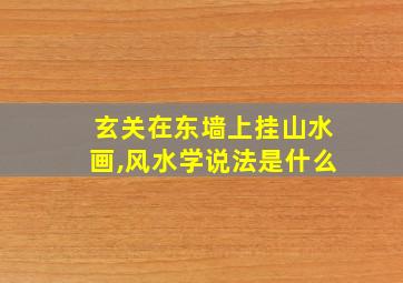 玄关在东墙上挂山水画,风水学说法是什么