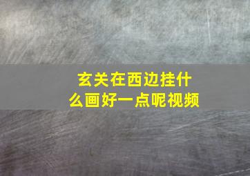 玄关在西边挂什么画好一点呢视频