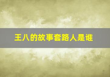 王八的故事套路人是谁