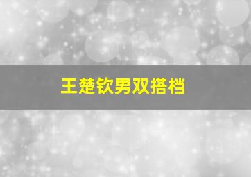 王楚钦男双搭档