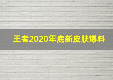 王者2020年底新皮肤爆料