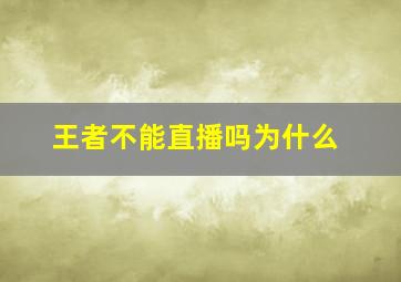 王者不能直播吗为什么