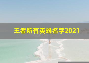 王者所有英雄名字2021