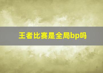 王者比赛是全局bp吗