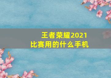 王者荣耀2021比赛用的什么手机