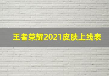 王者荣耀2021皮肤上线表