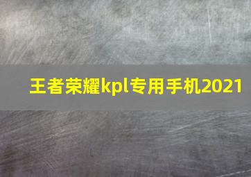 王者荣耀kpl专用手机2021