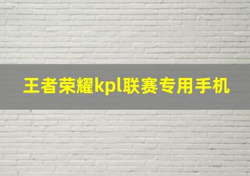 王者荣耀kpl联赛专用手机