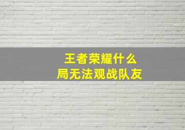 王者荣耀什么局无法观战队友