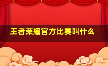 王者荣耀官方比赛叫什么