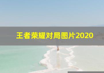 王者荣耀对局图片2020