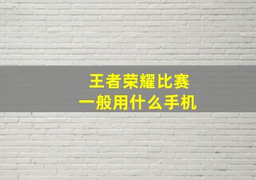 王者荣耀比赛一般用什么手机