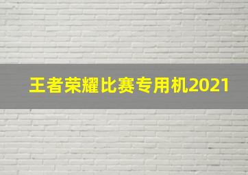 王者荣耀比赛专用机2021