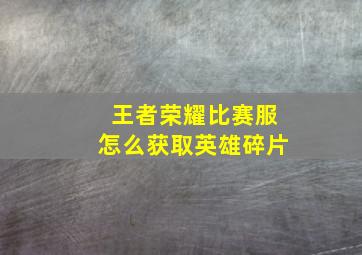 王者荣耀比赛服怎么获取英雄碎片