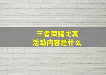 王者荣耀比赛活动内容是什么