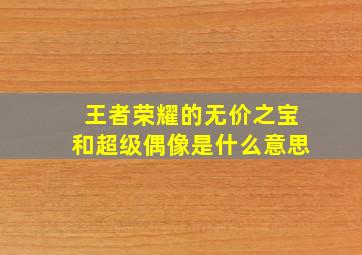 王者荣耀的无价之宝和超级偶像是什么意思