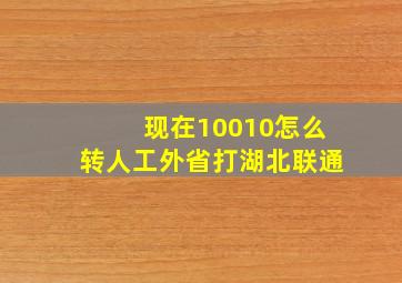 现在10010怎么转人工外省打湖北联通