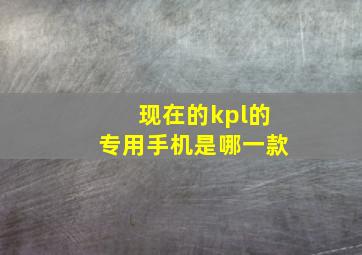 现在的kpl的专用手机是哪一款