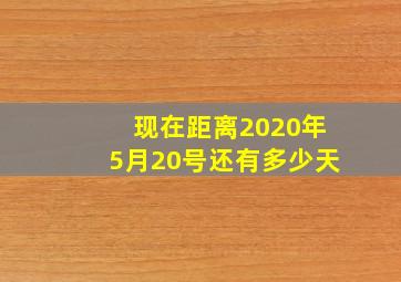 现在距离2020年5月20号还有多少天