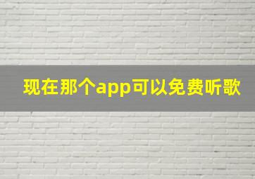 现在那个app可以免费听歌