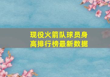 现役火箭队球员身高排行榜最新数据