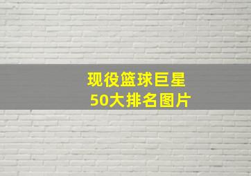 现役篮球巨星50大排名图片