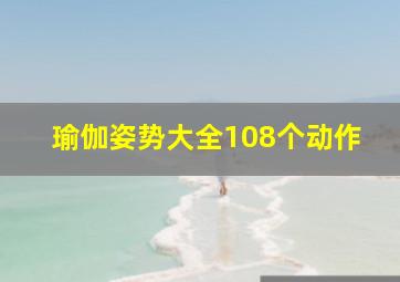 瑜伽姿势大全108个动作