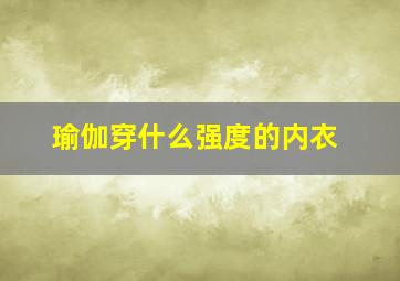 瑜伽穿什么强度的内衣