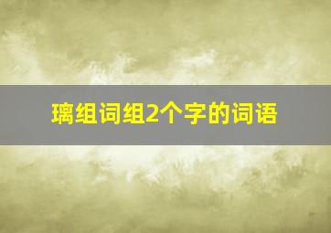 璃组词组2个字的词语