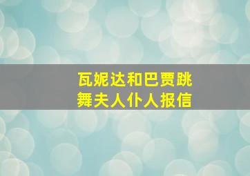 瓦妮达和巴贾跳舞夫人仆人报信