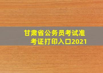 甘肃省公务员考试准考证打印入口2021