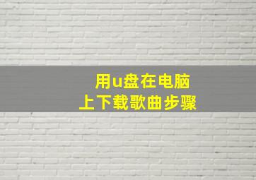 用u盘在电脑上下载歌曲步骤