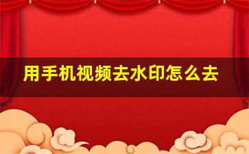 用手机视频去水印怎么去