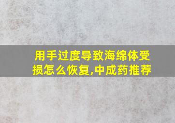 用手过度导致海绵体受损怎么恢复,中成药推荐