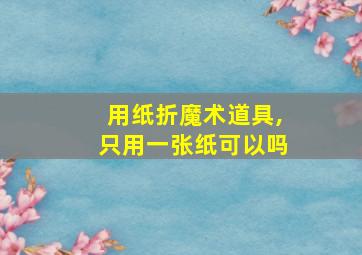 用纸折魔术道具,只用一张纸可以吗