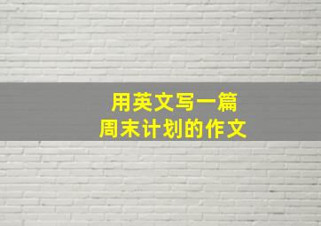 用英文写一篇周末计划的作文