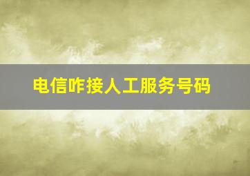 电信咋接人工服务号码