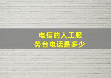 电信的人工服务台电话是多少