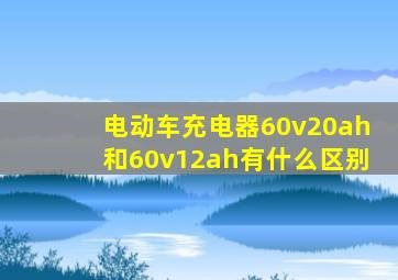 电动车充电器60v20ah和60v12ah有什么区别