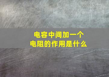 电容中间加一个电阻的作用是什么