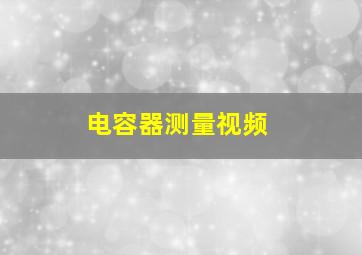 电容器测量视频