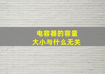 电容器的容量大小与什么无关