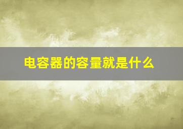 电容器的容量就是什么