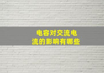 电容对交流电流的影响有哪些