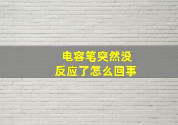 电容笔突然没反应了怎么回事